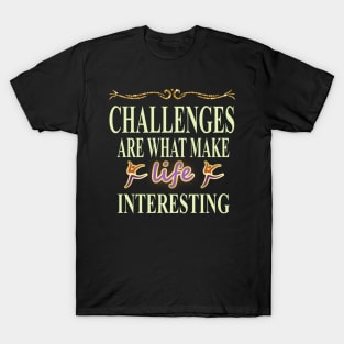 Challenges are what make life interesting T-Shirt